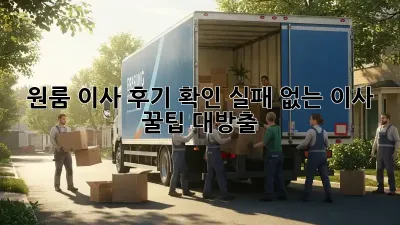 원룸 이사 후기 확인: 실패 없는 이사, 꿀팁 대방출!